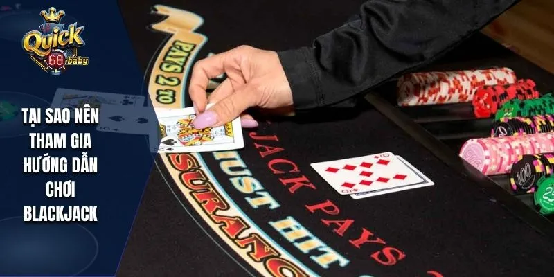 Tại sao nên tham gia hướng dẫn chơi Blackjack