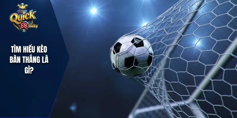 Khám phá kèo bàn thắng là gì