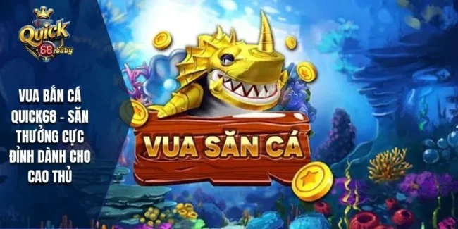 Vua bắn cá QUICK68