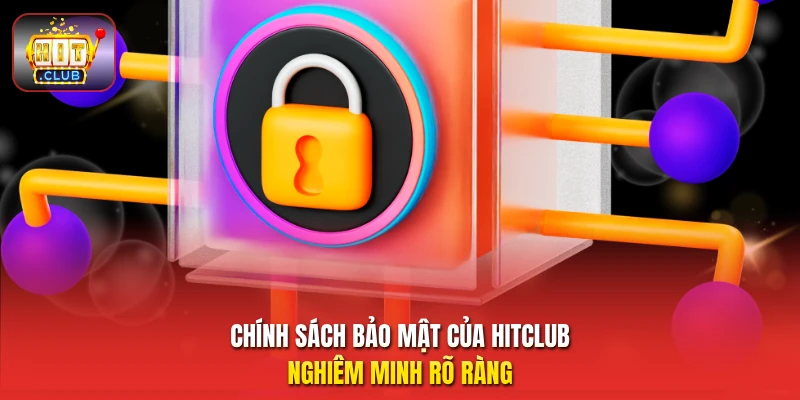 Chính sách bảo mật của HitClub nghiêm minh rõ ràng