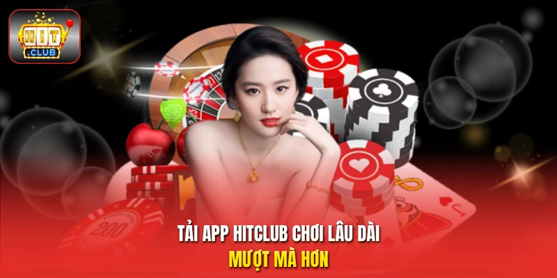 Tải app HitClub chơi lâu dài mượt mà hơn