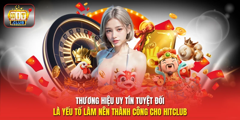 Thương hiệu uy tín tuyệt đối là yếu tố làm nên thành công cho HitClub